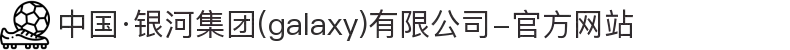 中国·银河集团(galaxy)有限公司-官方网站